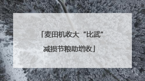 麦田机收大“比武” 减损节粮助增收