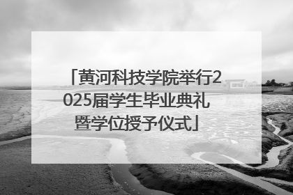 黄河科技学院举行2025届学生毕业典礼暨学位授予仪式