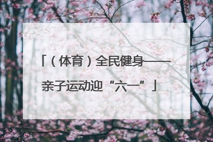 （体育）全民健身——亲子运动迎“六一”