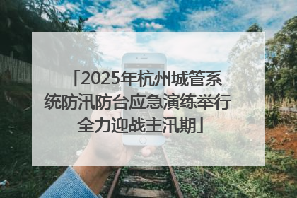 2025年杭州城管系统防汛防台应急演练举行 全力迎战主汛期