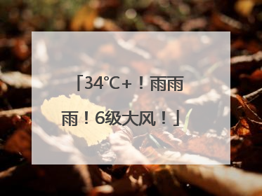 34℃+！雨雨雨！6级大风！