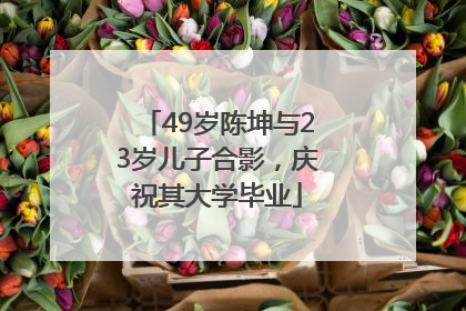 49岁陈坤与23岁儿子合影，庆祝其大学毕业