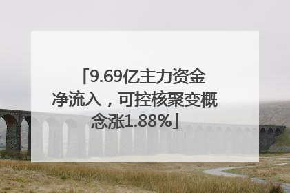 9.69亿主力资金净流入，可控核聚变概念涨1.88%