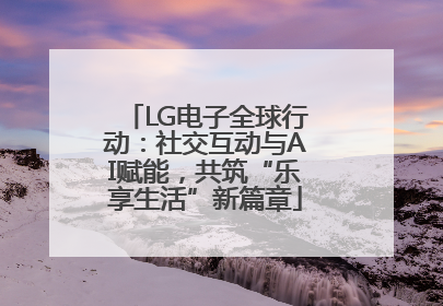 LG电子全球行动：社交互动与AI赋能，共筑“乐享生活”新篇章
