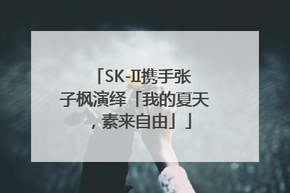 SK-II携手张子枫演绎「我的夏天，素来自由」