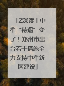 Z深读丨中牟“待遇”变了！郑州市出台若干措施全力支持中牟新区建设